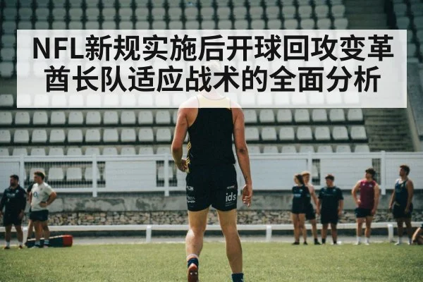 NFL新规实施后开球回攻变革酋长队适应战术的全面分析